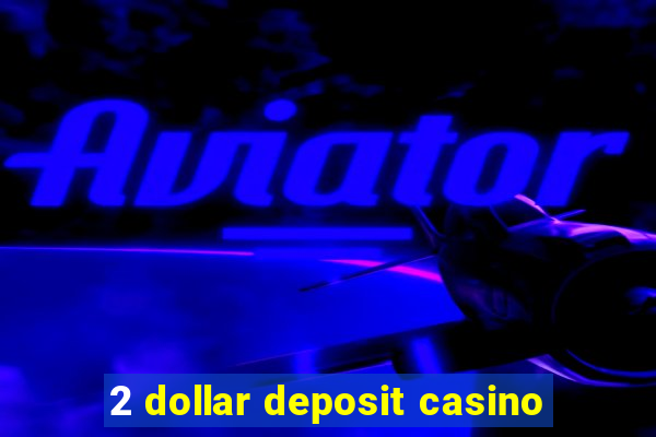 2 dollar deposit casino