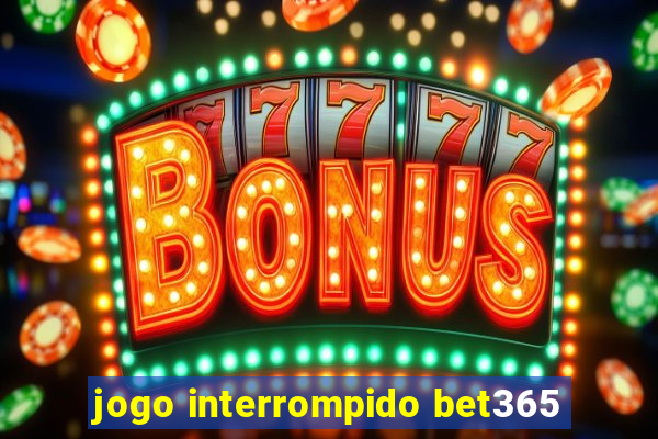 jogo interrompido bet365