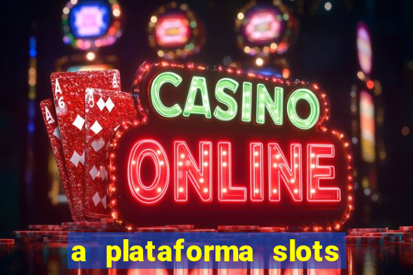 a plataforma slots é confiável