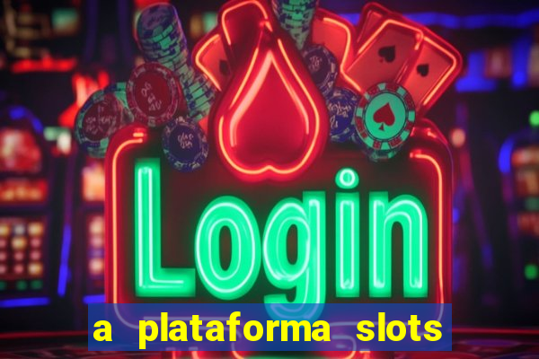 a plataforma slots é confiável