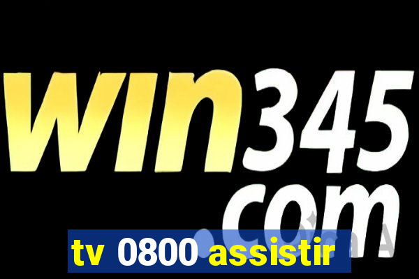 tv 0800 assistir