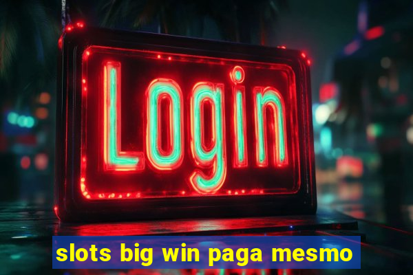 slots big win paga mesmo