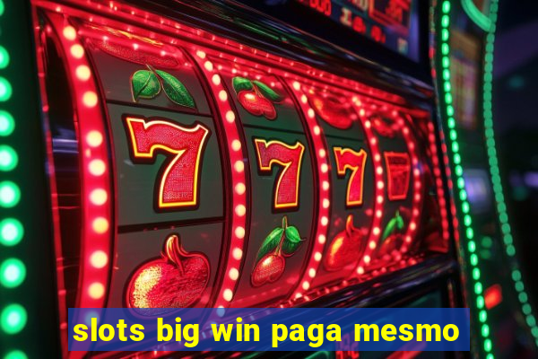 slots big win paga mesmo