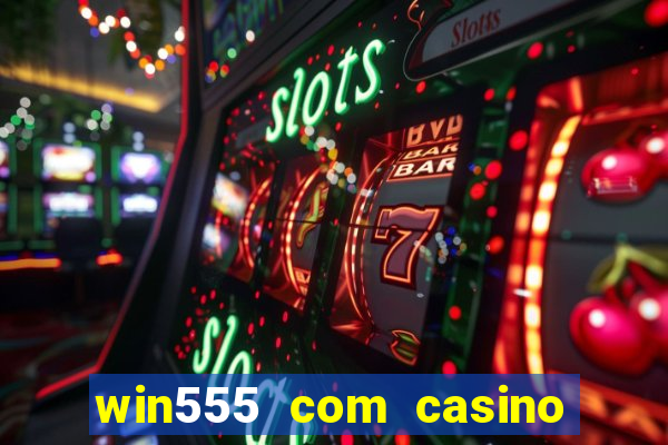 win555 com casino login download