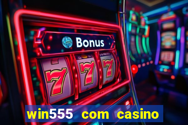 win555 com casino login download