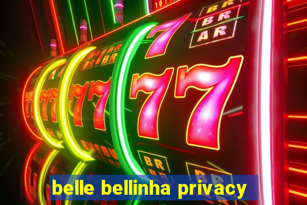 belle bellinha privacy