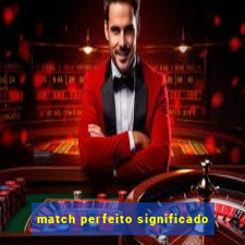 match perfeito significado