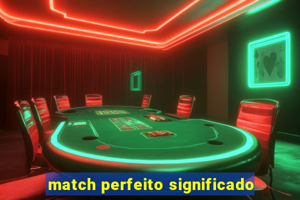 match perfeito significado