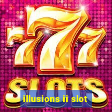 illusions ii slot