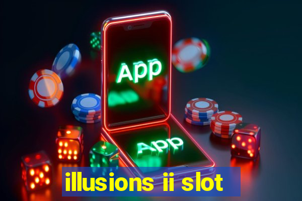 illusions ii slot