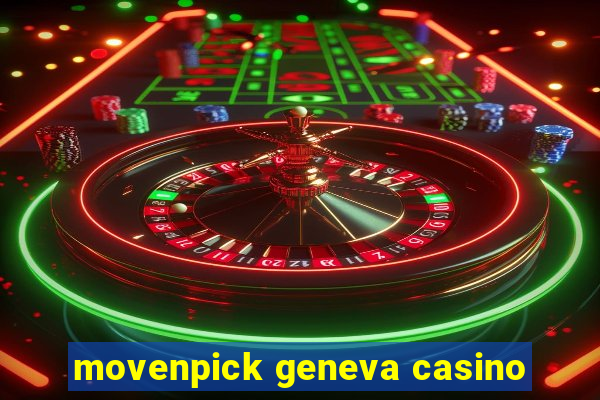 movenpick geneva casino