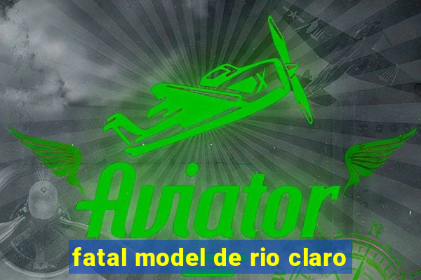 fatal model de rio claro