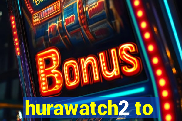 hurawatch2 to