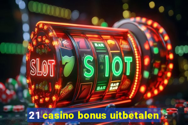 21 casino bonus uitbetalen