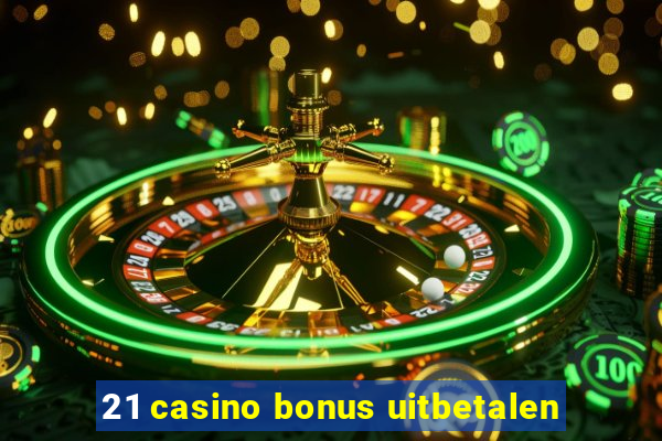 21 casino bonus uitbetalen