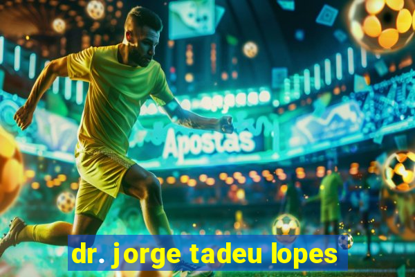 dr. jorge tadeu lopes