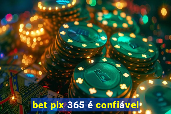 bet pix 365 é confiável