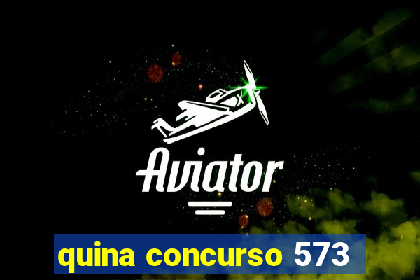 quina concurso 573