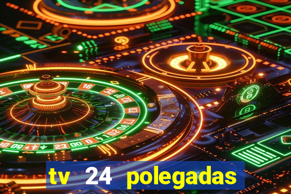 tv 24 polegadas casas bahia