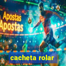 cacheta rolar