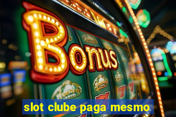 slot clube paga mesmo