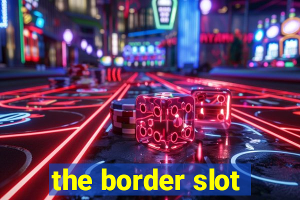 the border slot