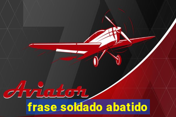 frase soldado abatido