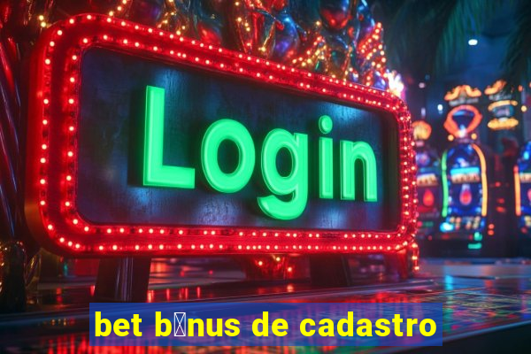 bet b么nus de cadastro