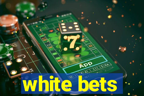 white bets