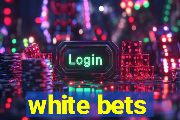 white bets