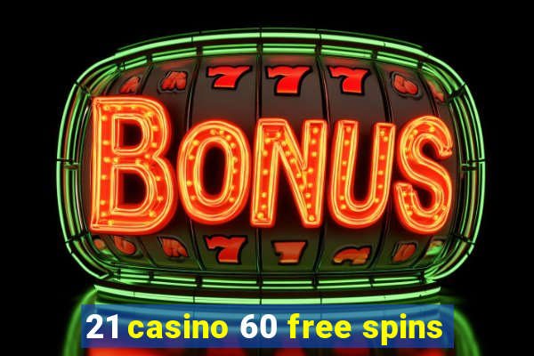 21 casino 60 free spins