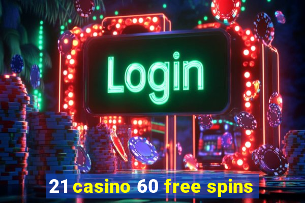 21 casino 60 free spins