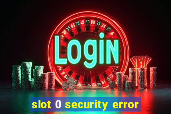 slot 0 security error