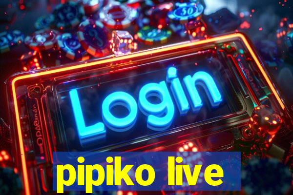 pipiko live