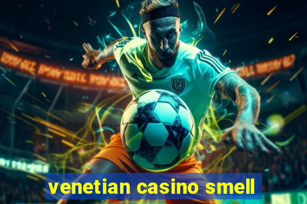 venetian casino smell