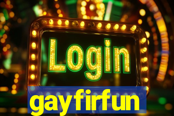 gayfirfun