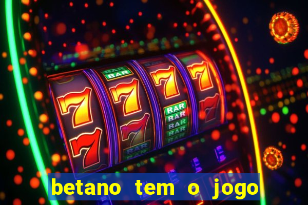 betano tem o jogo do tigre