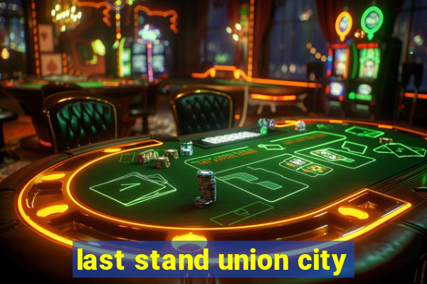 last stand union city