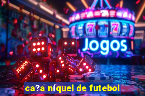 ca?a níquel de futebol