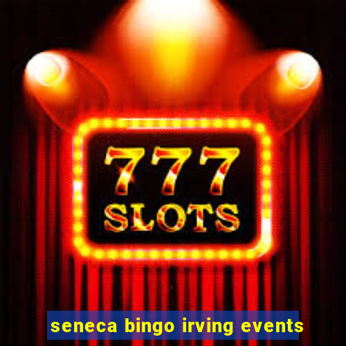 seneca bingo irving events