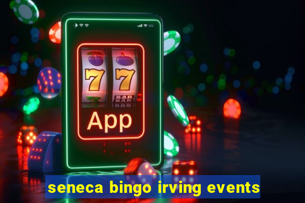 seneca bingo irving events