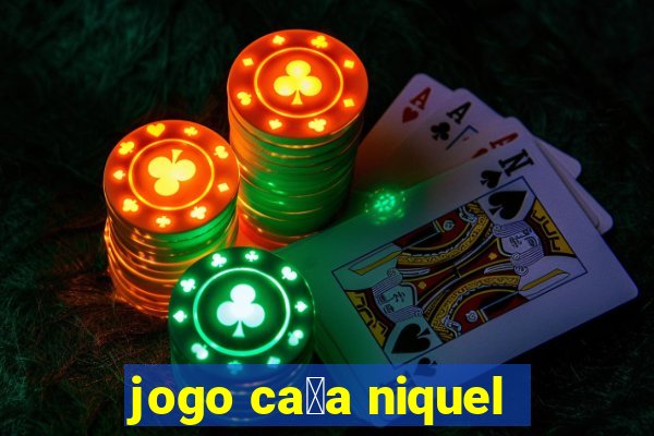 jogo ca莽a niquel