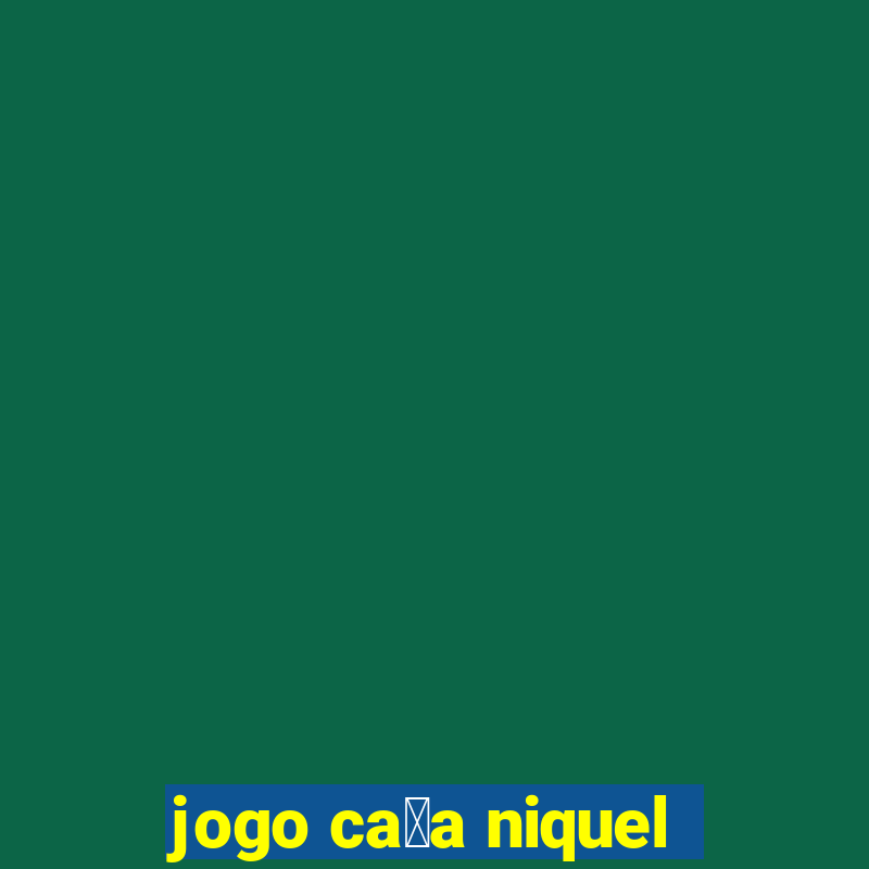 jogo ca莽a niquel