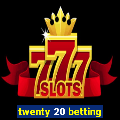 twenty 20 betting