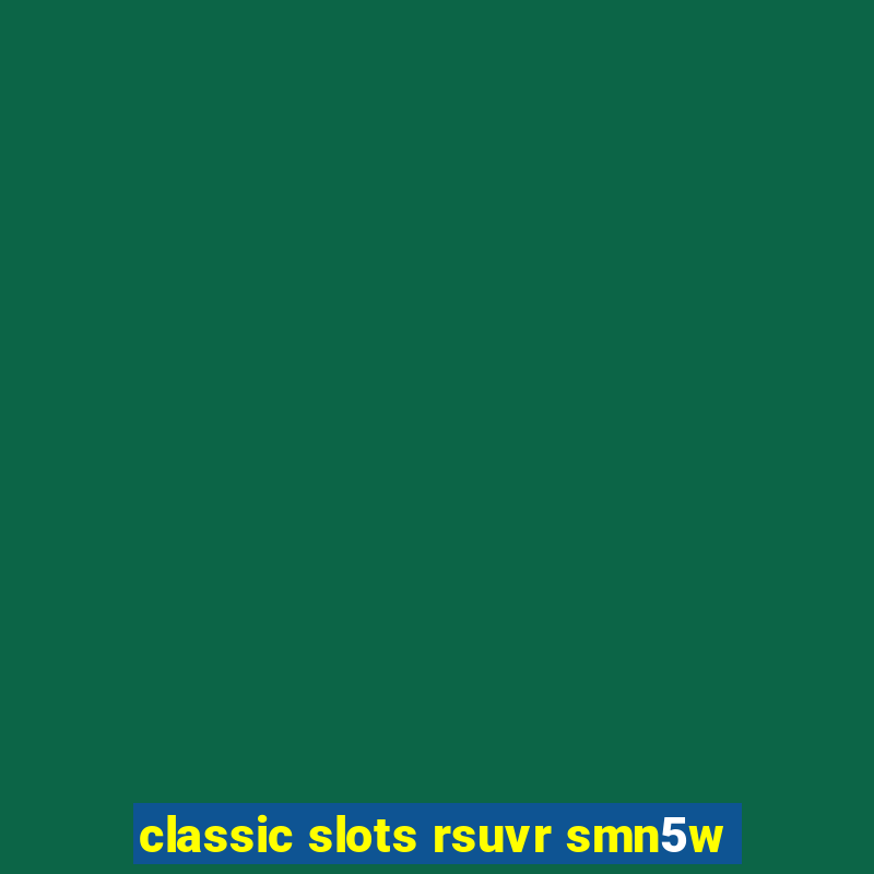 classic slots rsuvr smn5w