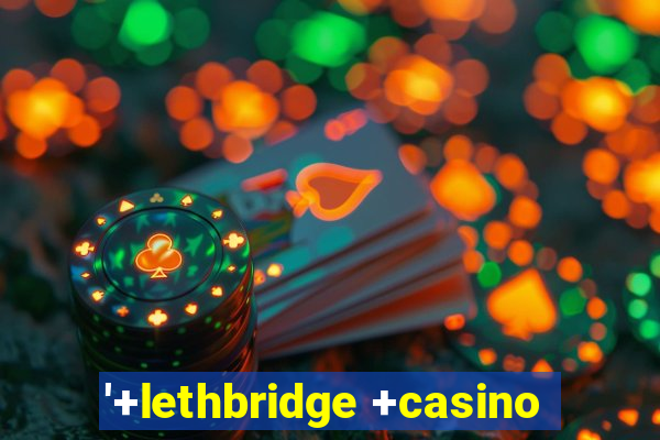 '+lethbridge +casino