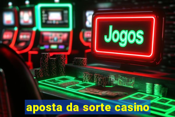 aposta da sorte casino