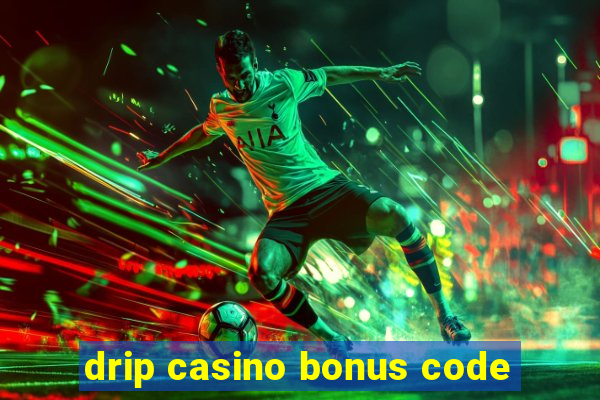 drip casino bonus code