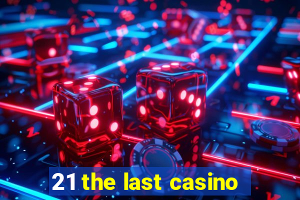 21 the last casino