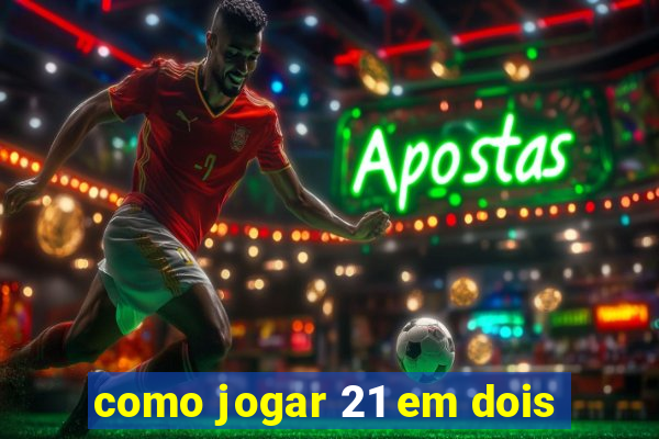 como jogar 21 em dois